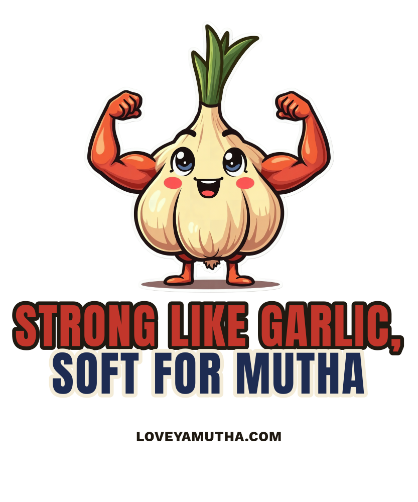 Strong Like Garlic, Soft for Mutha